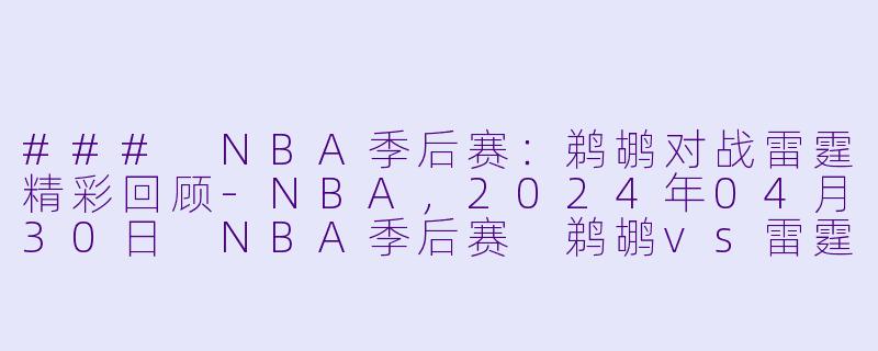 ### NBA季后赛：鹈鹕对战雷霆精彩回顾-NBA，2024年04月30日 NBA季后赛 鹈鹕vs雷霆，正赛
