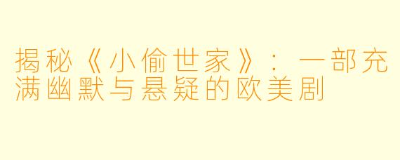 揭秘《小偷世家》：一部充满幽默与悬疑的欧美剧