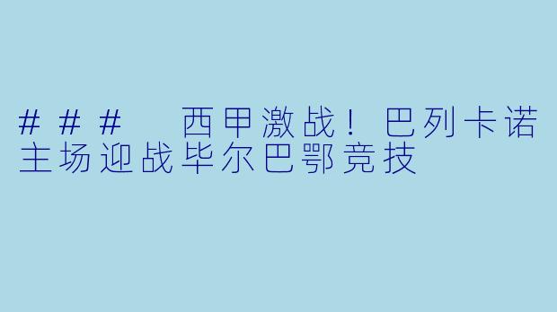 ### 西甲激战！巴列卡诺主场迎战毕尔巴鄂竞技