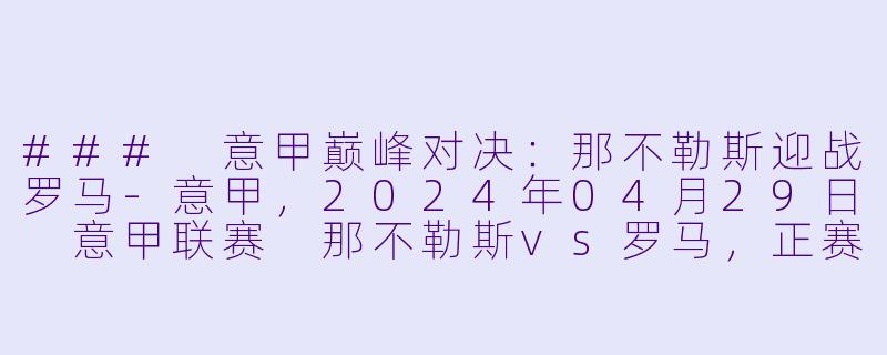 ### 意甲巅峰对决：那不勒斯迎战罗马-意甲，2024年04月29日 意甲联赛 那不勒斯vs罗马，正赛
