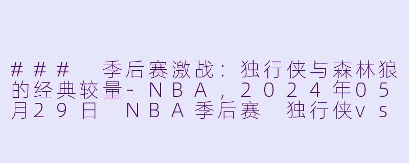 ### 季后赛激战：独行侠与森林狼的经典较量-NBA，2024年05月29日 NBA季后赛 独行侠vs森林狼，正赛