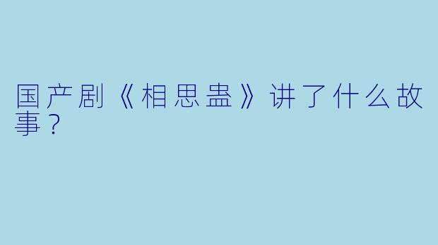 国产剧《相思蛊》讲了什么故事?