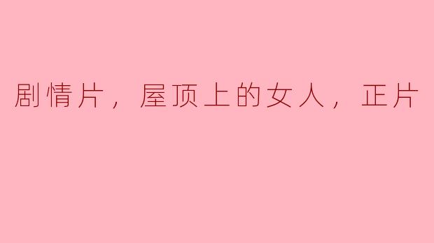 剧情片，屋顶上的女人，正片