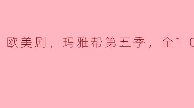 欧美剧，玛雅帮第五季，全10集