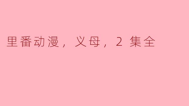 里番动漫，义母，2集全
