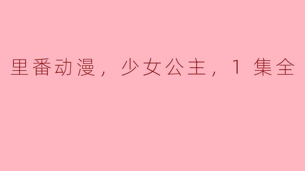 里番动漫，少女公主，1集全