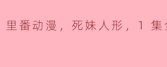 里番动漫，死妹人形，1集全