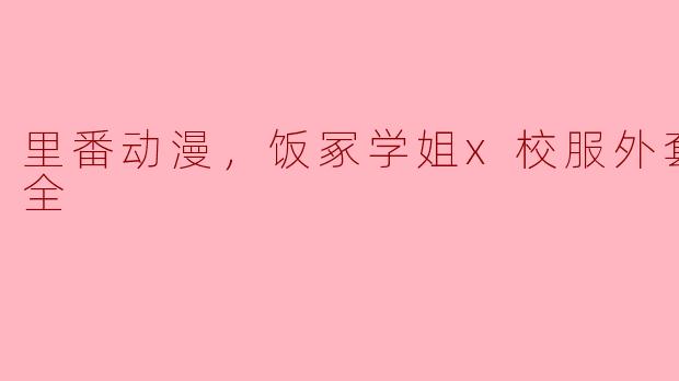 ### 饭冢学姐与校服外套的奇妙邂逅——一集全的浪漫故事