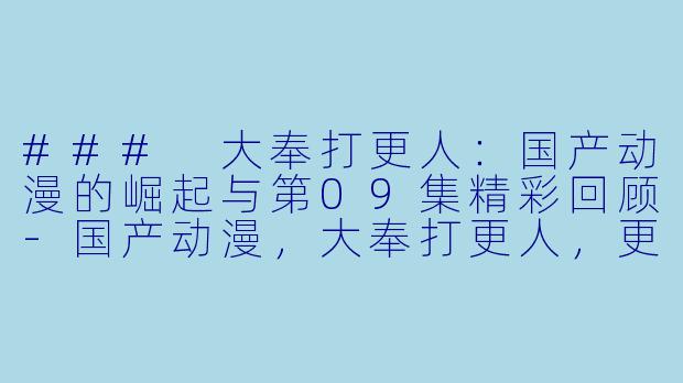 ### 大奉打更人:国产动漫的崛起与第09集精彩回顾