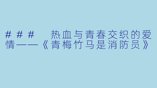 ### 热血与青春交织的爱情——《青梅竹马是消防员》