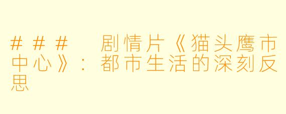 ### 剧情片《猫头鹰市中心》:都市生活的深刻反思