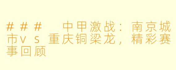 ### 中甲激战：南京城市vs重庆铜梁龙，精彩赛事回顾