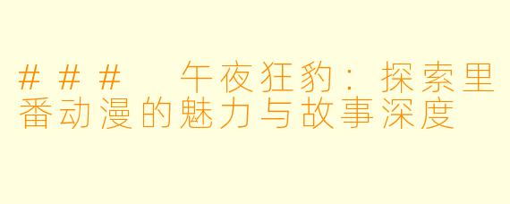 ### 午夜狂豹：探索里番动漫的魅力与故事深度