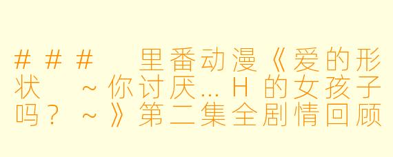 ### 里番动漫《爱的形状 ～你讨厌…H的女孩子吗？～》第二集全剧情回顾