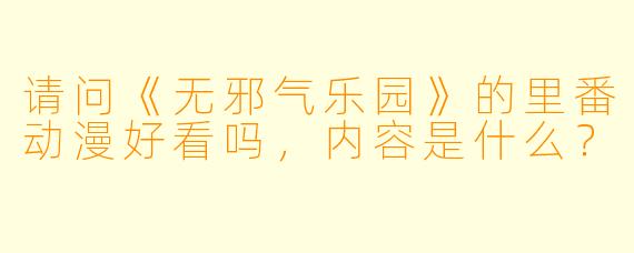 请问《无邪气乐园》的里番动漫好看吗,内容是什么?