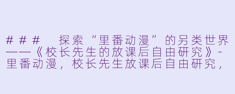 ### 探索“里番动漫”的另类世界——《校长先生的放课后自由研究》