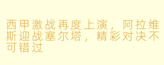 西甲激战再度上演，阿拉维斯迎战塞尔塔，精彩对决不可错过