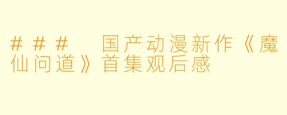 ### 国产动漫新作《魔仙问道》首集观后感