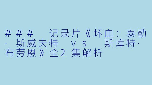 ### 记录片《坏血：泰勒·斯威夫特 vs 斯库特·布劳恩》全2集解析