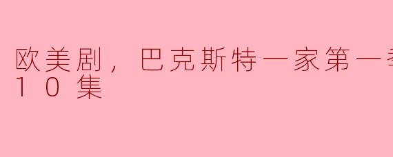 欧美剧《巴克斯特一家》第一季目前更新到第10集，有什么值得关注的情节或角色发展吗？