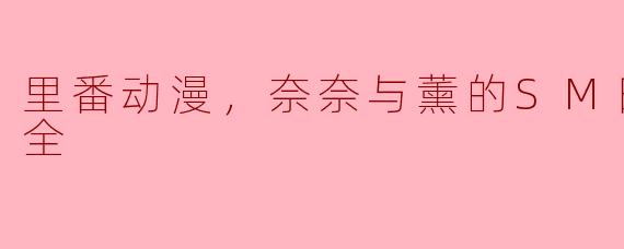 里番动漫，奈奈与薰的SM日记，1集全