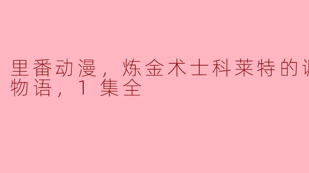 里番动漫，炼金术士科莱特的调皮精液物语，1集全