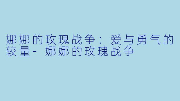 娜娜的玫瑰战争:爱与勇气的较量