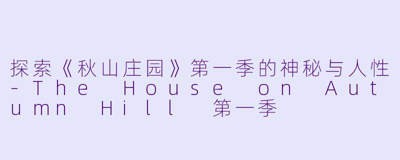 探索《秋山庄园》第一季的神秘与人性-The House on Autumn Hill 第一季
