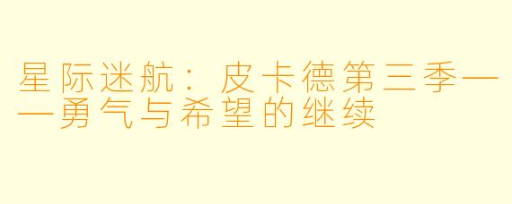 星际迷航:皮卡德第三季——勇气与希望的继续