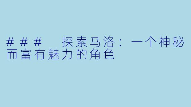 ### 探索马洛：一个神秘而富有魅力的角色