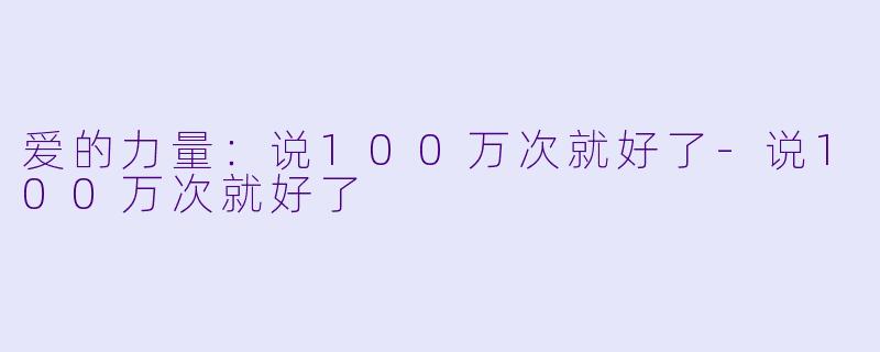 爱的力量：说100万次就好了-说100万次就好了