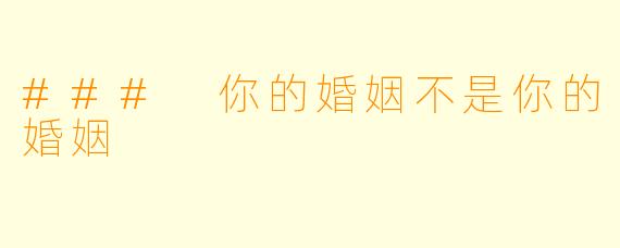 ### 你的婚姻不是你的婚姻