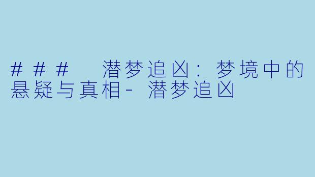 ### 潜梦追凶：梦境中的悬疑与真相-潜梦追凶
