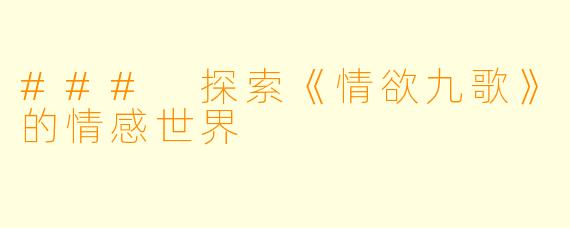 ### 探索《情欲九歌》的情感世界
