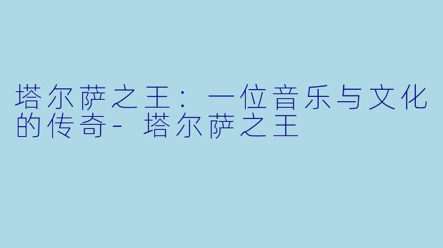 塔尔萨之王：一位音乐与文化的传奇-塔尔萨之王