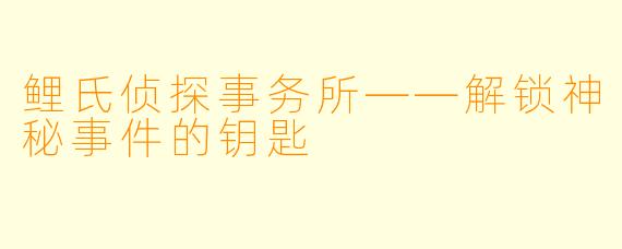 鲤氏侦探事务所——解锁神秘事件的钥匙