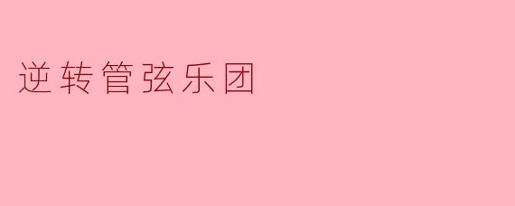 什么是“逆转管弦乐团”？****