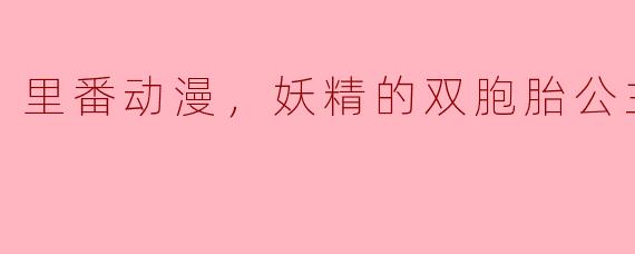 里番动漫，妖精的双胞胎公主，1集全