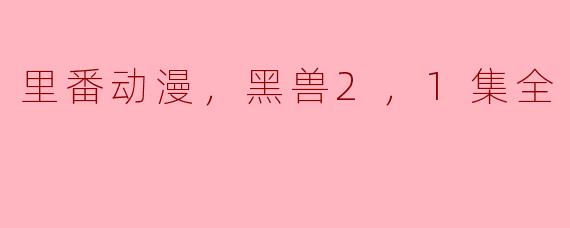 里番动漫，黑兽2，1集全