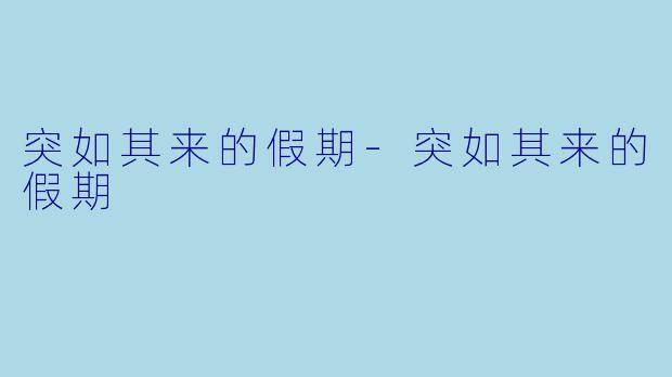突如其来的假期-突如其来的假期