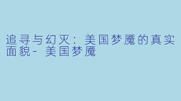 追寻与幻灭:美国梦魇的真实面貌
