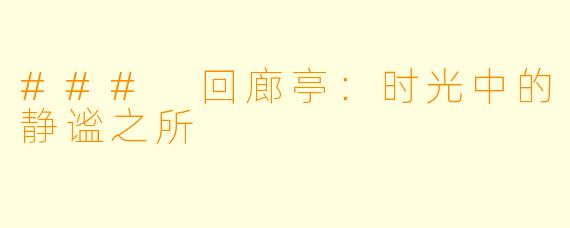 ### 回廊亭：时光中的静谧之所