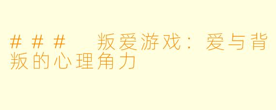 ### 叛爱游戏：爱与背叛的心理角力