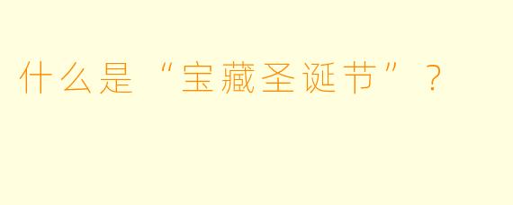 什么是“宝藏圣诞节”？  