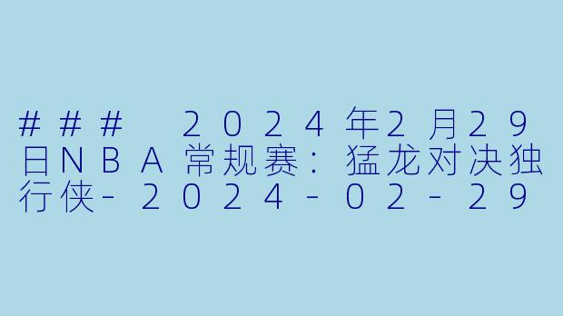 ### 2024年2月29日NBA常规赛:猛龙对决独行侠