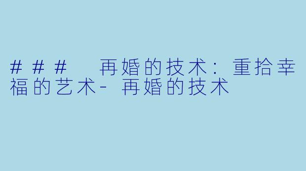### 再婚的技术：重拾幸福的艺术-再婚的技术