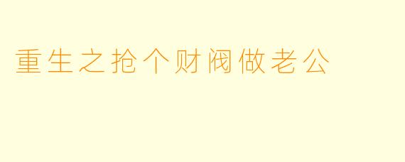 重生之抢个财阀做老公