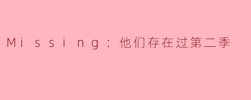 追寻遗失的光阴——《Missing：他们存在过第二季》概述