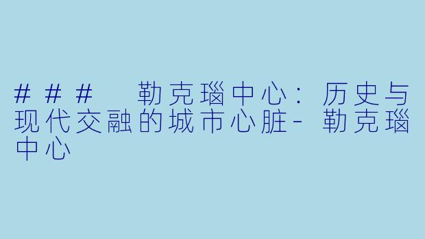 ### 勒克瑙中心：历史与现代交融的城市心脏-勒克瑙中心