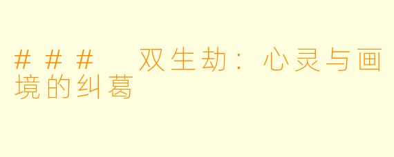 ### 双生劫：心灵与画境的纠葛